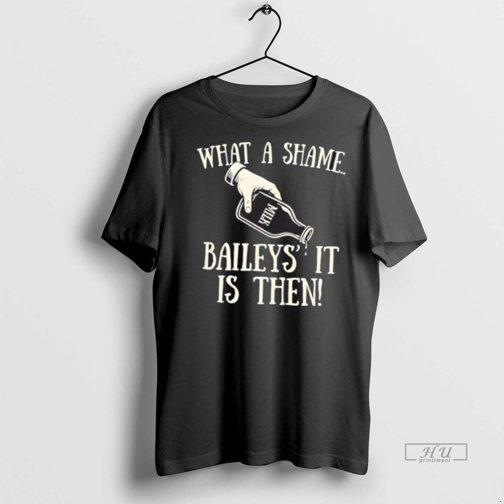 Officials What A Shame Baileys It Is Then Tee Shirt Sweater