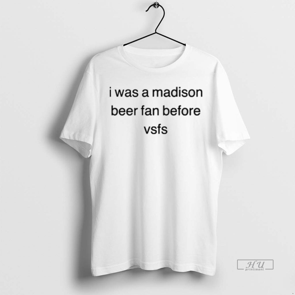 Officials I Was A Madison Beer Fan Before Vsfs 2025 Tee Shirt Sweater