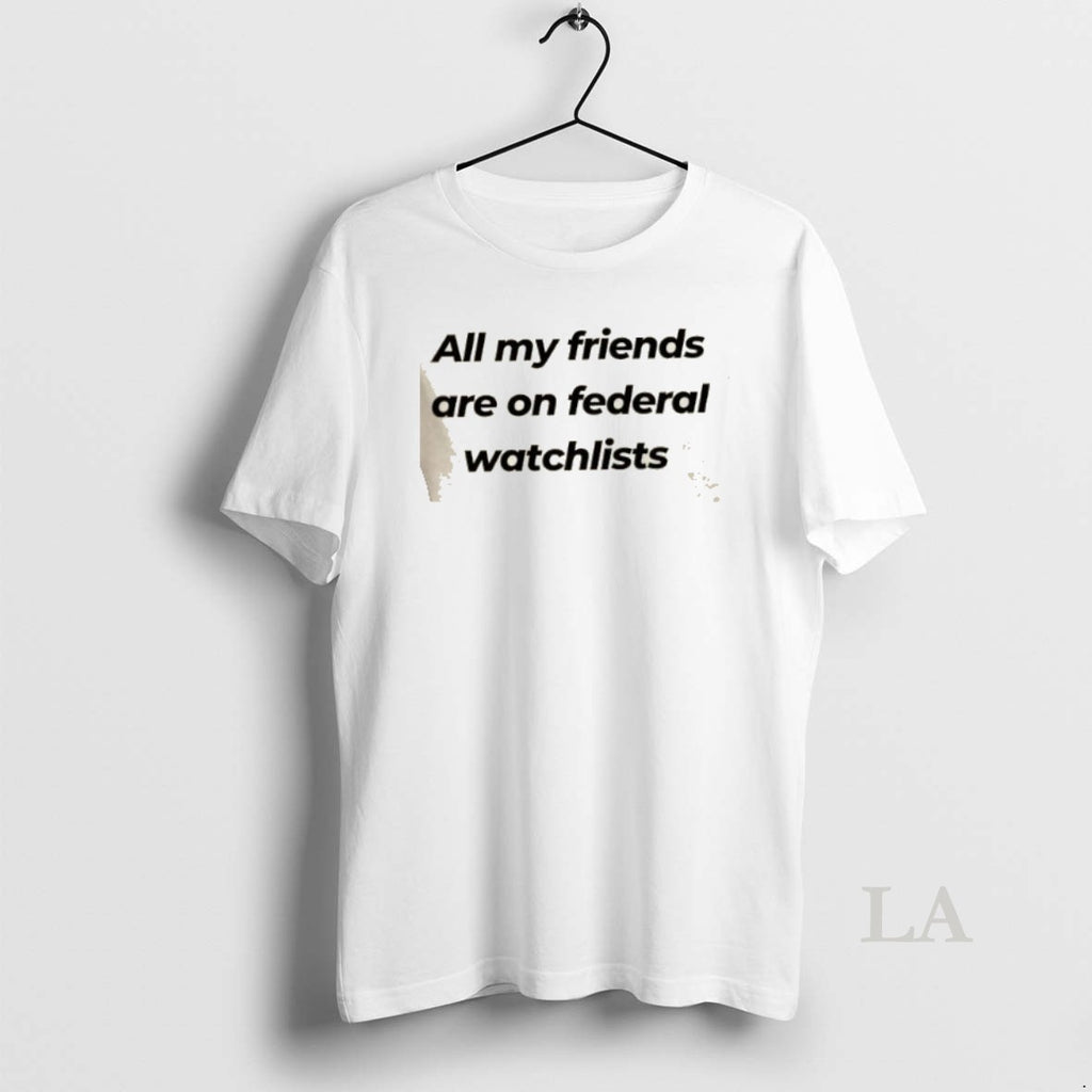 Original All My Friends Are On Federal Watchlist