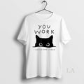 Original Black Cat You Work I Watch And Judge