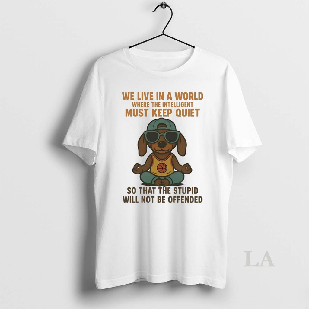 Original Dachshund We Live In A World Where The Intelligent Must Keep Quiet