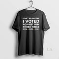 Original Dont Blame Me I Voted Against Him Funny Political 2016 2020 2024