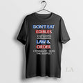 Original Dont Eat Edibles And Watch Law Order I Thought I Was The Suspect