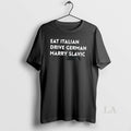 Original Eat Italian Drive German Marry Slavic