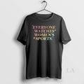 Original Everyone Watches Womens Sports Equality Sports Fan