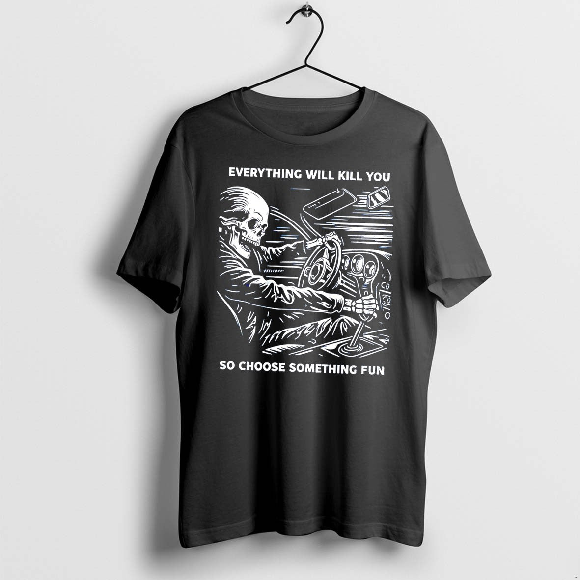 Original Everything Will Kill You So Choose Something Fun Skeleton Graphic Tee Tshirts
