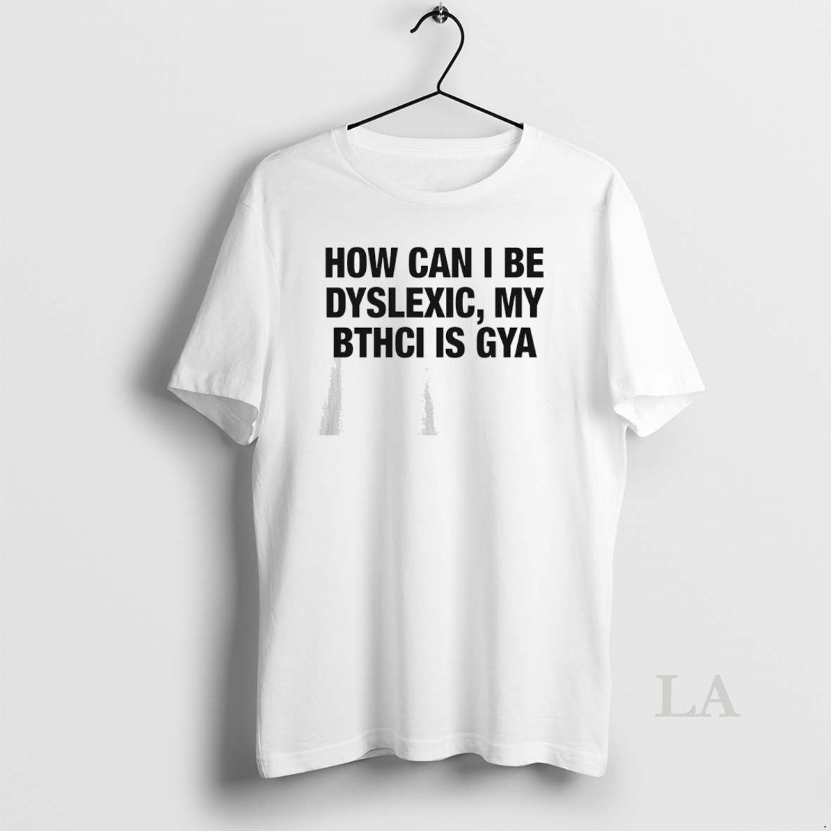 Original How Can I Be Dyslexic My Bthci Is Gya By Thegoodshirts