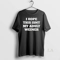 Original I Hope This Isnt My Adult Weiner