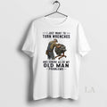 Original I Just Want To Turn Wrenches And Ignore All Of My Oldman Problems