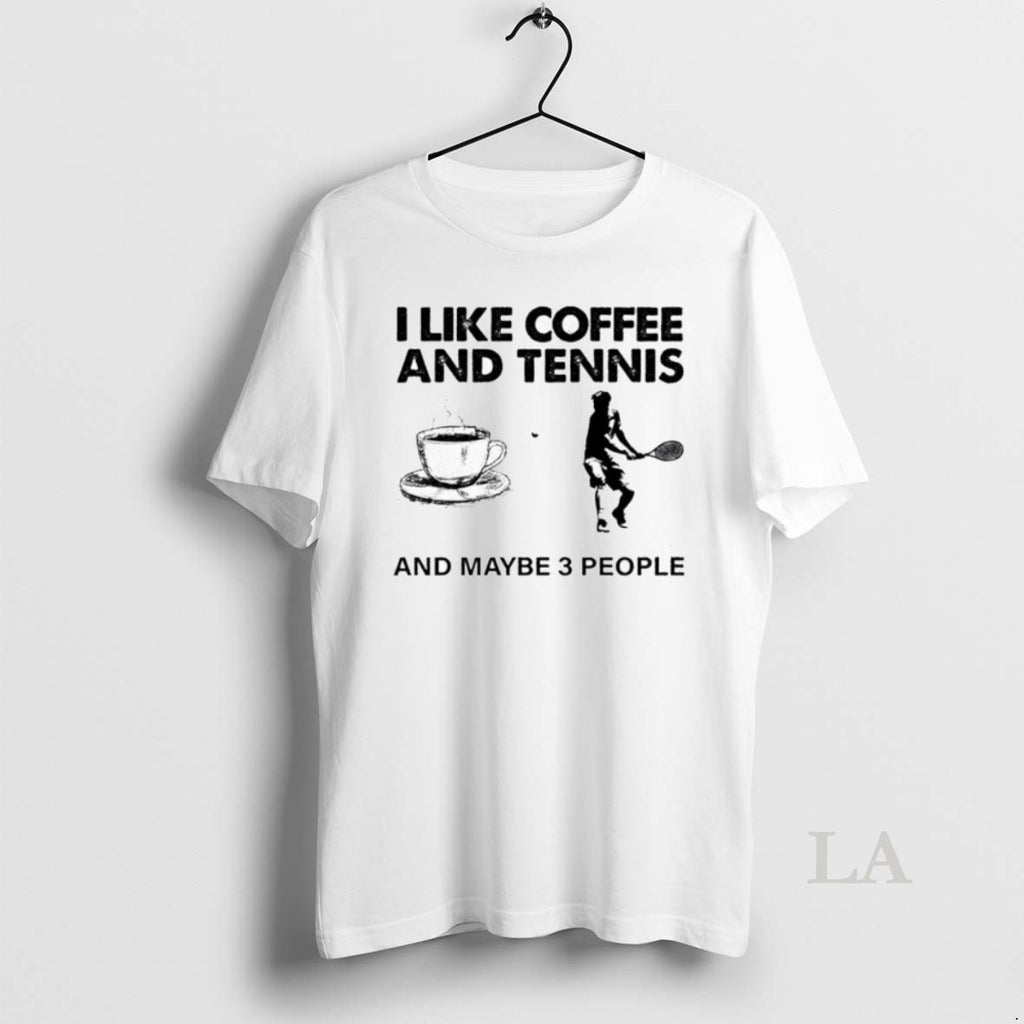 Original I Like Coffee And Tennis And Maybe 3 People