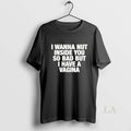 Original I Wanna Nut Inside You So Bad But I Have A Vagina