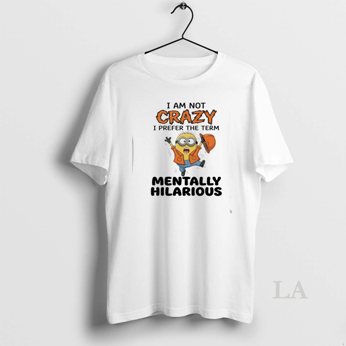 Original I Am Not Crazy I Prefer The Term Mentally Hilarious Minions
