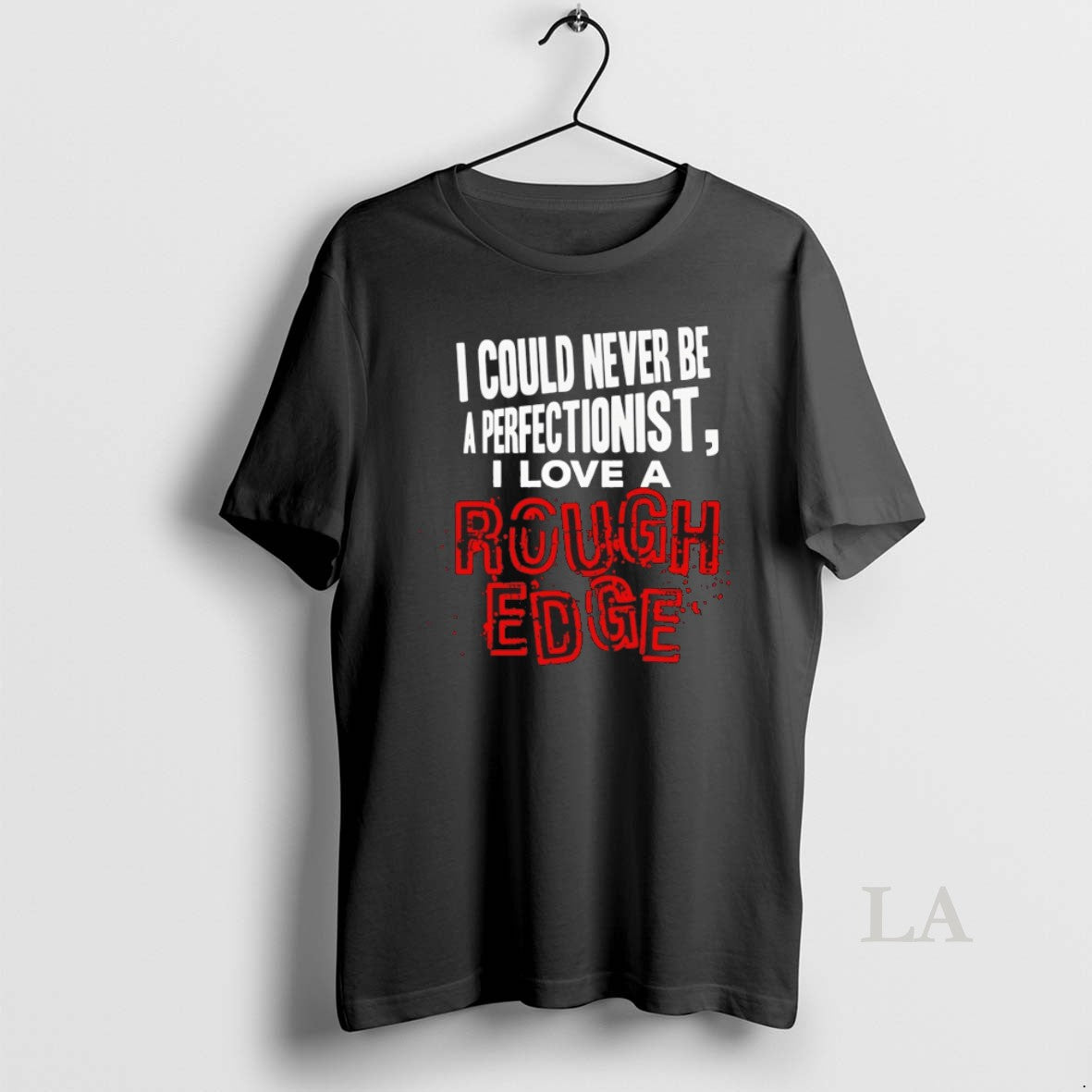 Original I Could Never Be A Perfectionist I Love A Rough Edge