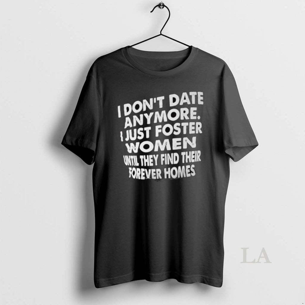 Original I Dont Date Anymore Just Foster Women Until They Find Their Forever Homes
