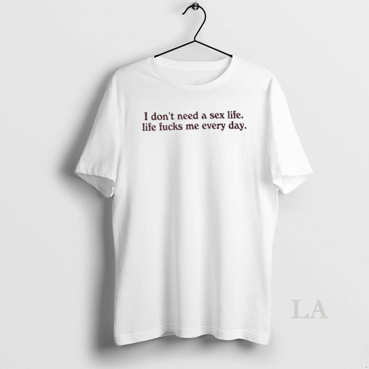 Original I Dont Need A Sex Life Life Fucks Me Every Day