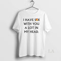 Original I Have Sex With You A Lot In My Head