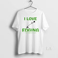 Original I Love Edging Ive Been Edging For Over 10 Years