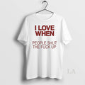 Original I Love When People Shut The Fuck Up