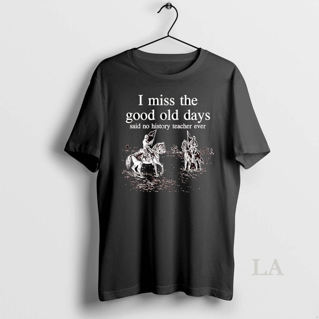 Original I Miss The Good Old Days Said No History Teacher Ever
