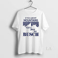 Original If You Like My Mountains Youll Love My Busch Funny