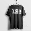 Original Im Not 40 Im Thirty Ten Text