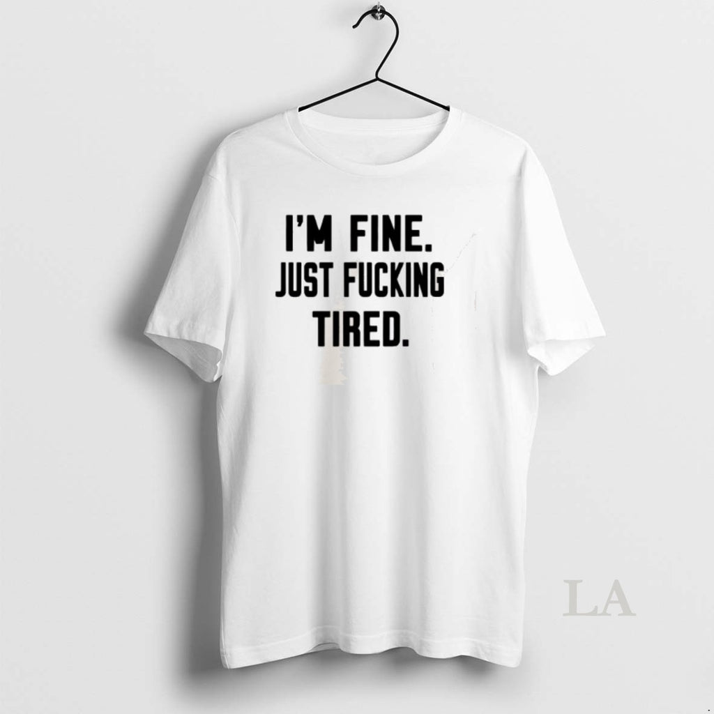 Original Im Fine Just Fucking Tired