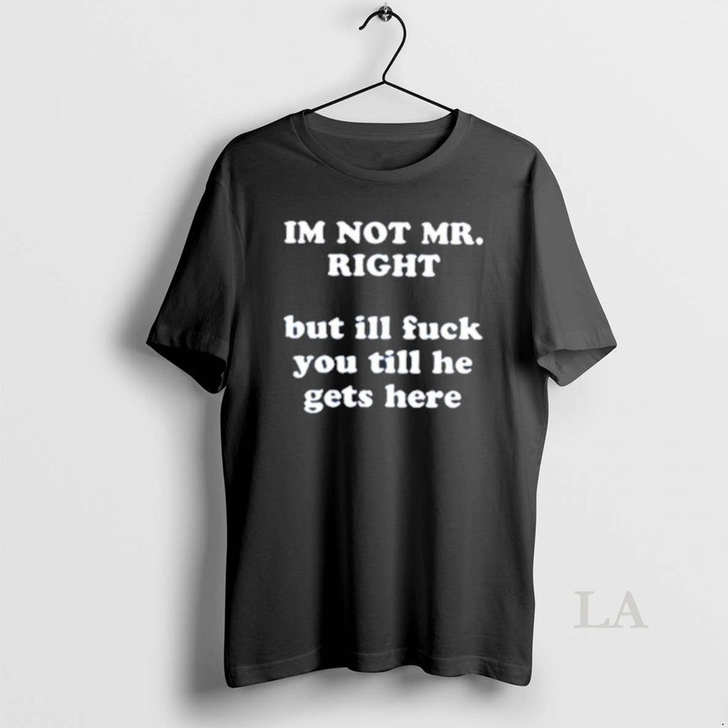 Original Im Not Mr Right But Ill Fuck You