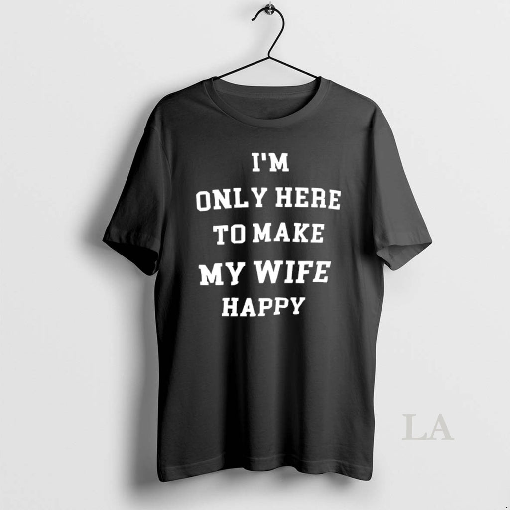 Original Im Only Here To Make My Wife Happy