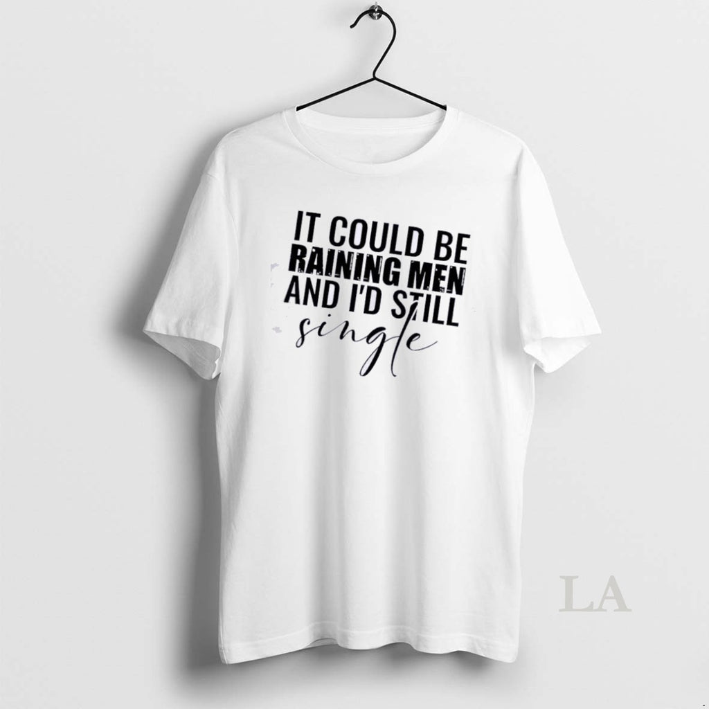 Original It Could Be Raining And Id Still Men Single