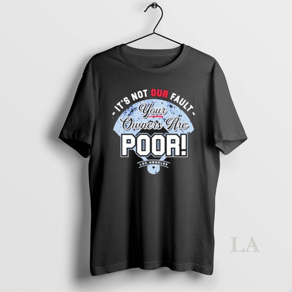Original Its Not Our Fault Your Owners Are Poor Los Angeles Dodgers