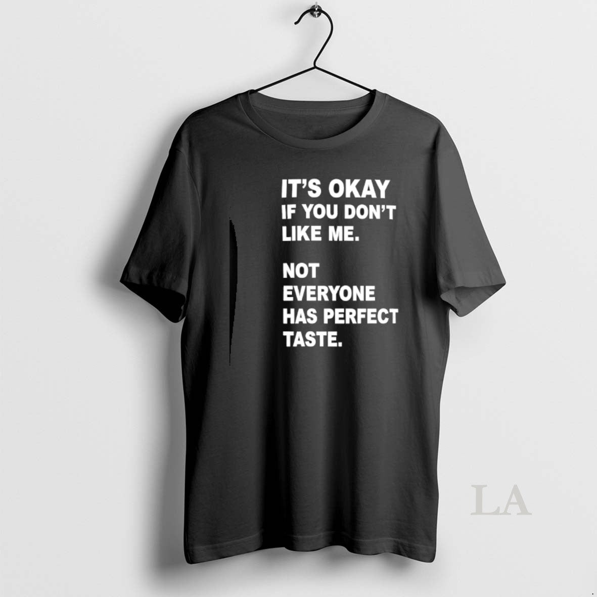 Original Its Okay If You Dont Like Me Not Everyone Has Perfect Taste