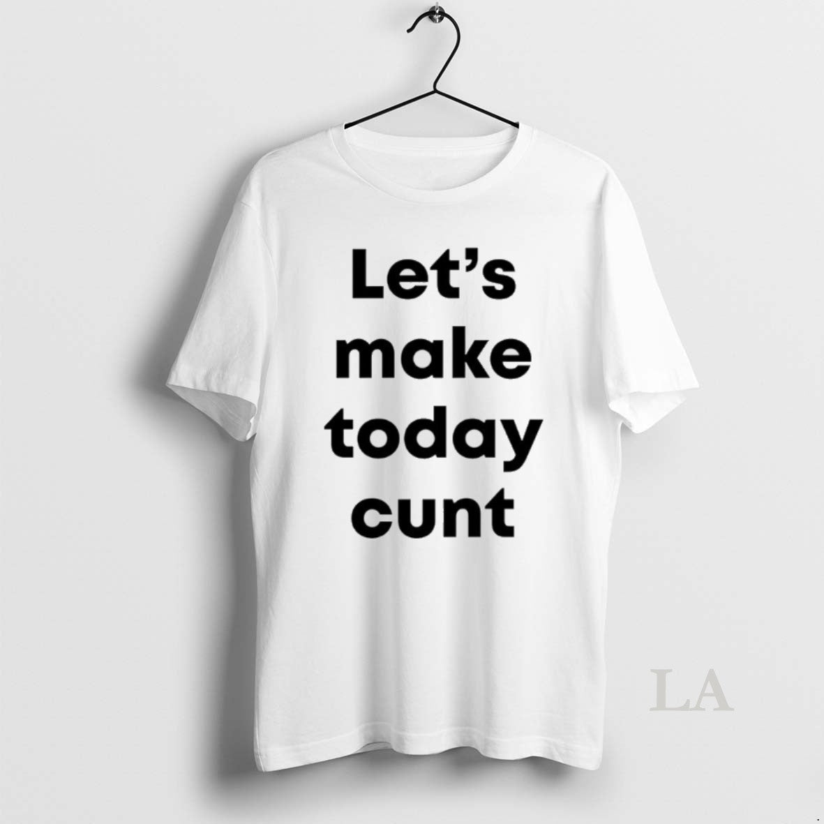 Original Lets Make Today Cunt
