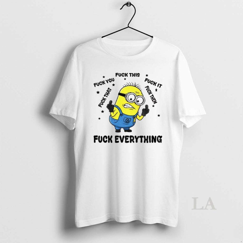Original Minion Fuck Everything Fuck This Fuck You Fuck That Fuck It Fuck Them