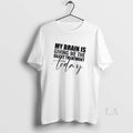 Original My Brain Is Giving Me The Silent Treatment Today Quote