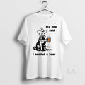 Original My Dog Said I Needed A Beer Cowboy Hat And Beer