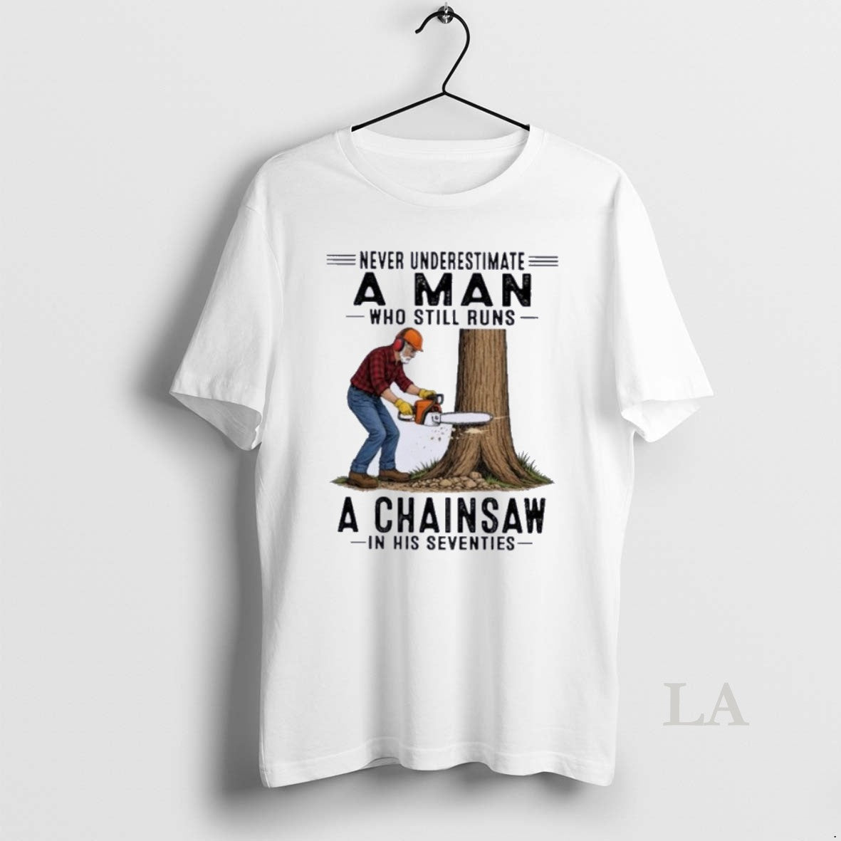 Original Never Underestimate A Man Who Still Runs A Chainsaw In His Seventies 2026