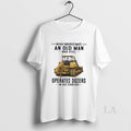 Original Never Underestimate An Old Man Who Still Operates Dozers In His Eighties
