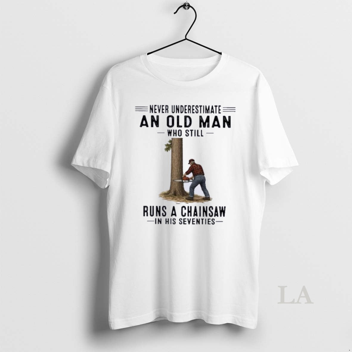 Original Never Underestimate An Old Man Who Still Runs A Chainsaw In His Seventies