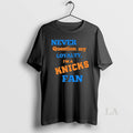Original Never Question My Loyalty Im A Knicks Fan