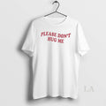 Original Please Dont Hug Me Baby