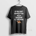 Original Raccoon If You Cant Remember My Name Just Say Raccoon Ill Turn Around