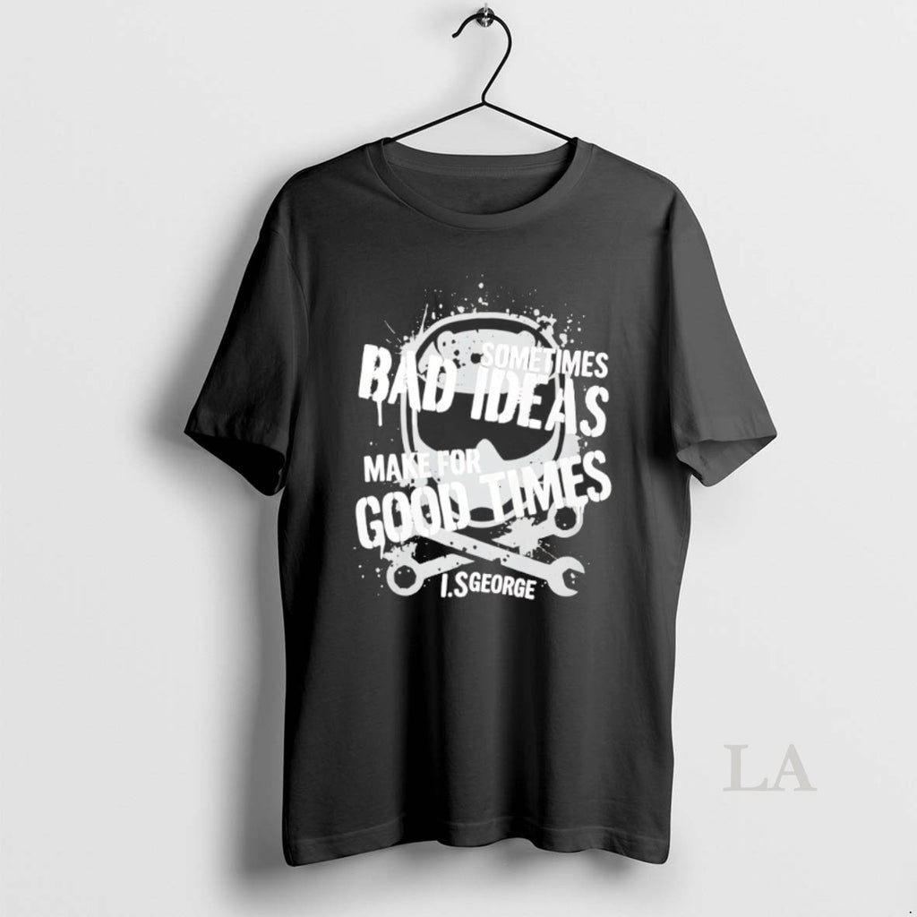 Original Sometimes Bad Ideas Make For Good Times Ls George