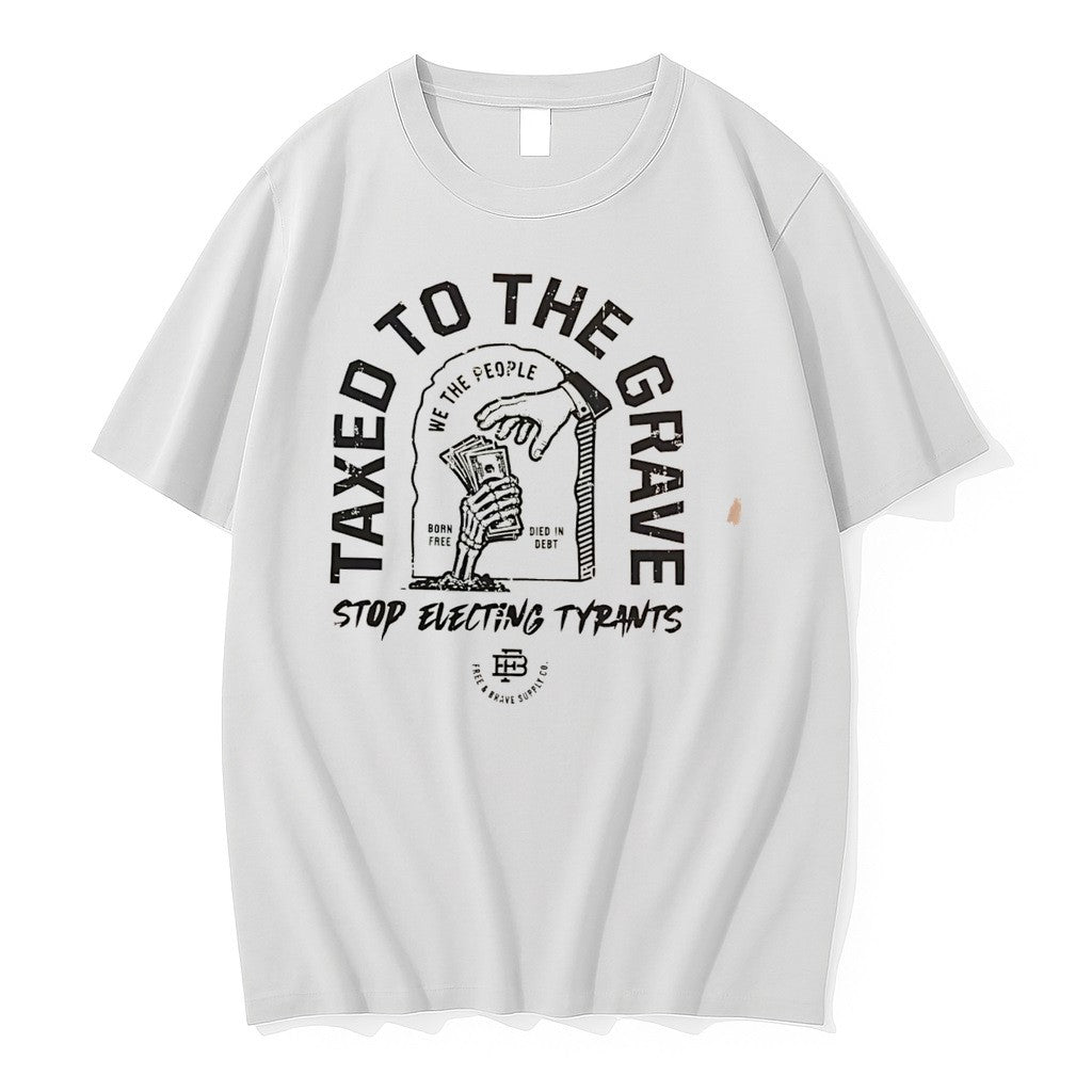 Original Taxed To The Grave Stop Electing Tyrants Graphic Tee Tshirts Jpg
