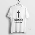 Original Thats What A Gay Person Would Say