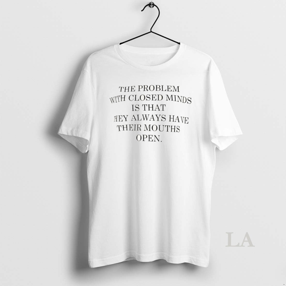 Original The Problem With Closed Minds Is That They Always Have Their Mouths Open
