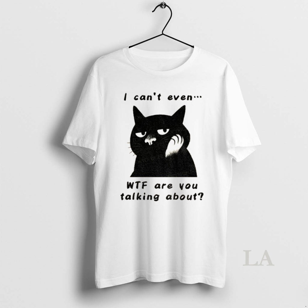 Original The Speechless Cat I Cant Even Wtf Are You Talking About