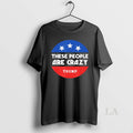 Original These People Are Crazy Funny Political 2026 Trump