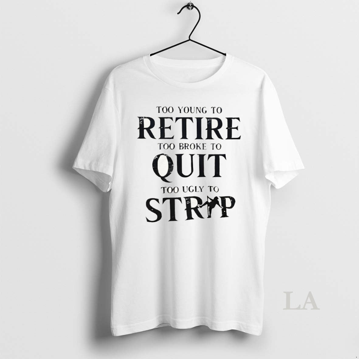 Original Too Young To Retire Too Broke To Quit Too Ugly To Strip