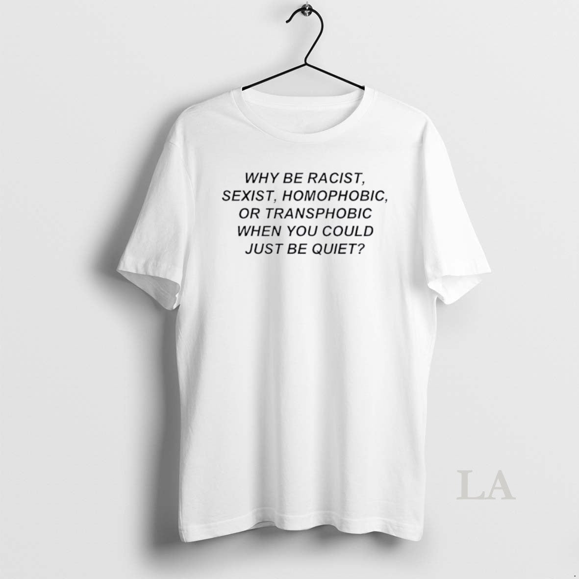 Original Why Be Racist Sexist Homophobic Or Transphobic