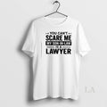 Original You Cant Scare Me My Son In Law Is A Lawyer